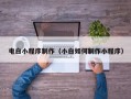 兰州电白小程序制作（小白如何制作小程序）